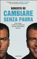 Copertina  Cambiare senza paura : come vincere la sfida del cambiamento nel lavoro, nelle relazioni, nella vita