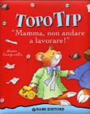 Copertina  Topo Tip \\Mamma, non andare a lavorare!\\