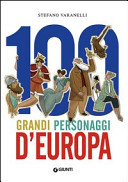 Copertina  100 grandi personaggi d'Europa : 3000 anni di storia d'Europa attraverso 100 grandi personaggi