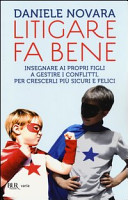 Copertina  Litigare fa bene : insegnare ai propri figli a gestire i conflitti, per crescerli più sicuri e felici
