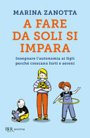 Copertina  A fare da soli si impara : insegnare l'autonomia ai figli perchè crescano forti e sani
