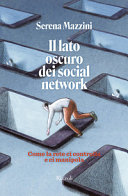 Copertina  Il lato oscuro dei social network : come la rete ci controlla e ci manipola