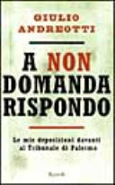 Copertina  A non domanda rispondo : le mie deposizioni davanti al tribunale di Palermo