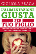 Copertina  L'alimentazione giusta per tuo figlio : [per prevenire obesità, allergie e diabete dallo svezzamento all'adolescenza]