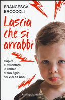 Copertina  Lascia che si arrabbi : [capire e affrontare la rabbia di tuo figlio dai 2 ai 13 anni]