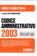 Copertina  Codice amministrativo 2003 : [aggiornato alla finanziaria 2003] : fonti e principi del diritto amministrativo, organi dello stato, regioni ed enti locali, funzioni e mezzi della pubblica amministrazione, pubblico impiego, procedimento ed atti amministrativi, Contratti della pubblica amministrazione, servizi pubblici, Giustizia amministrativa, Indici sistematico, cronologico e analitico