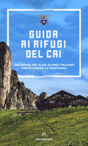 Copertina  Guida ai rifugi del CAI : 363 rifugi del Club Alpino Italiano per scoprire la montagna