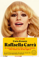 Copertina  L'arte di essere Raffaella Carrà : un manuale per essere liberi, felici e rumorosi. E far l'amore con chi hai voglia tu