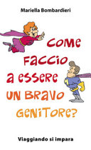 Copertina  Come faccio a essere un bravo genitore? : viaggiando si impara