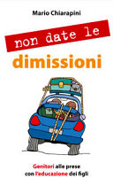 Copertina  Non date le dimissioni : genitori alle prese con l'educazione dei figli