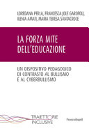Copertina  La forza mite dell'educazione : un dispositivo pedagogico di contrasto al bullismo e al cyberbullismo