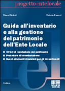 Copertina  Guida all'inventario e alla gestione del patrimonio dell'Ente locale : criteri di valutazione del patrimonio, procedure di inventariazione, nuovi strumenti finanziari per gli investimenti