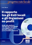Copertina  Il rapporto tra gli Enti locali e gli Organismi no profit : guida alla gestione dell'attività contrattuale con soggetti privati del Terzo Settore per la fornitura dei servizi