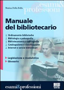 Copertina  Manuale del bibliotecario : ordinamento biblioteche, bibliologia e paleografia, biblioteconomia e bibliografia, catalogazione e classificazione, internet e servizi bibliotecari, legislazione e modulistica, glossario