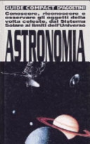 Copertina  Astronomia : conoscere, riconoscere e osservare gli oggetti della volta celeste, dal sistema solare ai limiti dell'universo