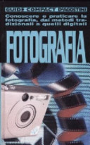 Copertina  Fotografia : conoscere e praticare la fotografia, dai metodi tradizionali a quelli digitali