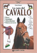 Copertina  La cura del cavallo : ...le razze, la psicologia, l'alimentazione, il pronto soccorso... : manuale illustrato