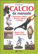 Copertina  Calcio da manuale : preparazione atletica, tecniche, tattiche e strategie, le regole aggiornate