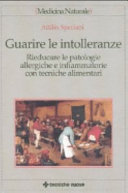Copertina  Guarire le intolleranze : rieducare le patologie allergiche e infiammatorie con tecniche alimentari