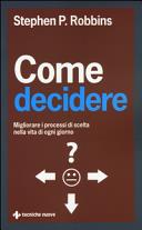 Copertina  Come decidere : migliorare i processi di scelta nella vita di ogni giorno