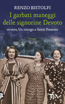 Copertina  I garbati maneggi delle signorine Devoto ovvero, Un intrigo a Sestri Ponente : romanzo