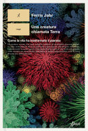 Copertina  Una creatura chiamata Terra : come la vita ha trasformato il pianeta