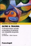 Copertina  Oltre il trauma : il reinserimento sociale e lavorativo di persone con disabilita acquisita