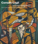 Copertina  Corrado Cagli e il suo magistero: mezzo secolo di arte italiana dalla Scuola romana all'astrattismo