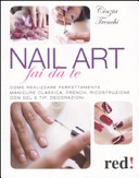 Copertina  Nail art fai da te : come realizzare perfettamente manicure classica, french, ricostruzione con gel e tip, decorazioni
