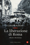 Copertina  La liberazione di Roma : alleati e Resistenza (8 settembre 1943-4 giugno 1944)