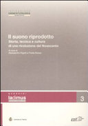 Copertina  Il    suono riprodotto : storia, tecnica e cultura di una rivoluzione del Novecento : atti del convegno annuale del Laboratorio per la divulgazione musicale, Parma 10 e 11 novembre 2006