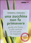 Copertina  Una zucchina non fa primavera : guida alla frutta e alla verdura (e non solo) di stagione