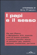 Copertina  I papi e il sesso : da san Pietro a Benedetto 16., duemila anni di buone prediche e cattivi raccolti: storie di pontefici gay, pedofili, sposati incestuosi, perversi : un'inchiesta