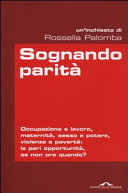 Copertina  Sognando parità : occupazione e lavoro, maternità, sesso e potere, povertà e violenza: le pari opportunità, se non ora quando?