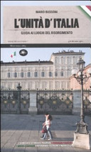 Copertina  L'unità d'Italia : guida ai luoghi del risorgimento : [contesto storico e politico, itinerari turistici, musei e sacrari, fotografie a colori, indirizzi utili]