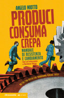 Copertina  Produci consuma crepa : manuale di resistenza e cambiamento : ma chi l'ha detto che dobbiamo vivere cosi?