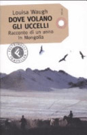 Copertina  Dove volano gli uccelli : racconto di un anno in Mongolia