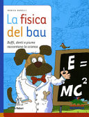 Copertina  La fisica del bau : baffi, denti e piume raccontano la scienza