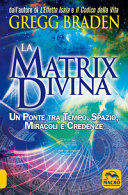 Copertina  La matrix divina : un ponte tra tempo, spazio, miracoli e credenze
