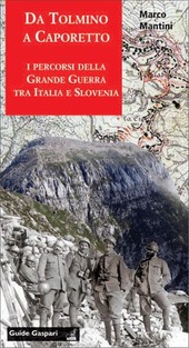 Copertina  Da Tolmino a Caporetto lungo i percorsi della Grande Guerra tra Italia e Slovenia : tra Caporetto, Kolovrat e il Monte nero per scoprire un museo all'aperto ricco di memorie