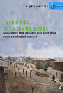 Copertina  La prigionia nella Grande Guerra : dai documenti della Santa Sede, della Croce Rossa e delle organizzazioni umanitarie