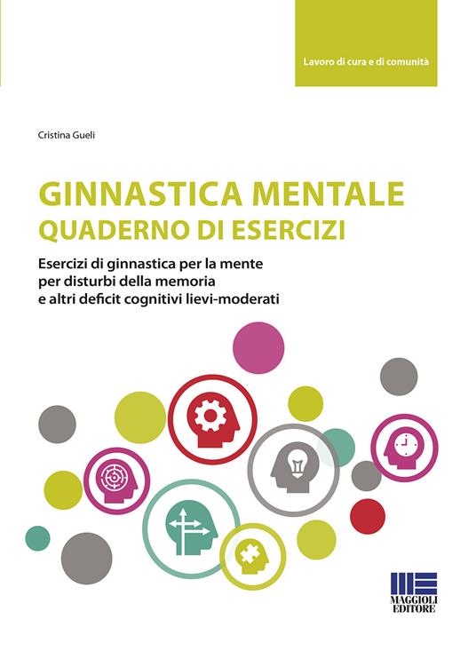 copertina Ginnastica mentale : quaderno di esercizi : esercizi di ginnastica per la mente, per disturbi della memoria e altri deficit cognitivi lievi-moderati
