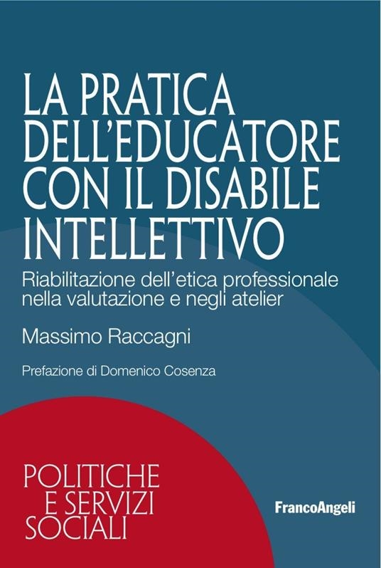 copertina La pratica dell'educatore con il disabile intellettivo : riabilitazione dell'etica professionale nella valutazione e negli atelier