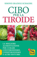 Copertina  Cibo per la tiroide : la giusta alimentazione per curare l'ipotiroidismo, l'ipertiroidismo e altri disturbi