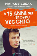 Copertina  A 15 anni sei troppo vecchio : [The Wolfe brothers, 1]