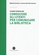 copertina Conoscere gli utenti per comunicare la biblioteca : il potere delle parole per misurare l'impatto