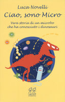 Copertina  Ciao, sono Micro : vera storia di un microbo che ha conosciuto i dinosauri