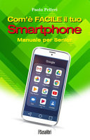 Copertina  Com'è facile il tuo smartphone : manuale per senior
