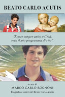 Copertina  Beato Carlo Acutis : \\essere sempre unito a Gesù, ecco il mio programma di vita\\ : biiografia e scritti del Beato Carlo Acutis