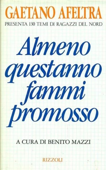 Copertina  Almeno questanno fammi promosso : Gaetano Afeltra presenta 130 temi di ragazzi del Nord